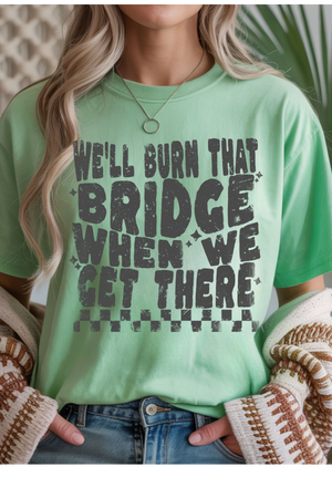 We'll Burn That Bridge Graphic Tee